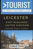 Greater Than a Tourist – Leicester East Midlands United Kingdom: 50 Travel Tips from a Local 1521332290 Book Cover