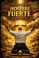 30 días para ser un hombre fuerte: fe, disciplina, oración, carácter, propósito, liderazgo, transformación, Vida Limpia, El poder del Espíritu Santo, El poder de las palabras (Spanish Edition) B0GXKYH41Z Book Cover