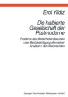 Die halbierte Gesellschaft der Postmoderne: Probleme des Minderheitendiskurses unter Berucksichtigung alternativer Ansatze in den Niederlanden 3810018031 Book Cover