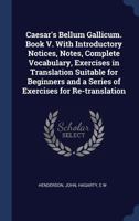 Caesar's Bellum Gallicum. Book V. with Introductory Notices, Notes, Complete Vocabulary, Exercises in Translation Suitable for Beginners and a Series of Exercises for Re-Translation 1376954346 Book Cover