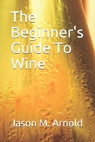A Beginner's Guide To Wine B08BW5Y3NB Book Cover