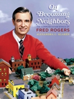 On Becoming Neighbors: The Communication Ethics of Fred Rogers 0822945908 Book Cover