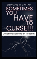 SOMETIMES YOU HAVE TO CURSE!!!: Devotional lessons on freedom B08C9CPSPZ Book Cover