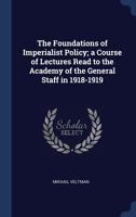 The Foundations of Imperialist Policy; A Course of Lectures Read to the Academy of the General Staff in 1918-1919 134033691X Book Cover