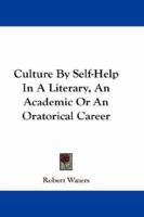 Culture by Self Help in a Literary, an Academic or an Oratorical Career - Scholar's Choice Edition 1163290181 Book Cover