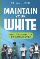 Maintain Your White: Purity For The Cool Teen In A Sexualized World 9789786298 Book Cover