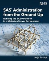 SAS® Administration from the Ground Up: Running the SAS®9 Platform in a Metadata Server Environment 1635263131 Book Cover