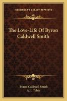 The Love-Life Of Byron Caldwell Smith 1432536192 Book Cover