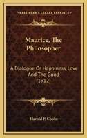 Maurice, The Philosopher: A Dialogue Or Happiness, Love And The Good 0469863668 Book Cover