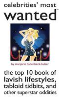 Celebrities' Most Wanted: The Top 10 Book of Lavish Lifestyles, Tabloid Tidbits, and Other Superstar Oddities 1597975109 Book Cover