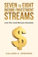 Seven to Eight Income/Investment Streams: Lest the Land Become Desolate 1796095095 Book Cover