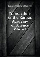Transactions of the Kansas Academy of Science Volume 4 5519251991 Book Cover
