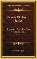 Memoir Of Hannah Taylor: Extracted From Her Own Memorandums 1166962520 Book Cover