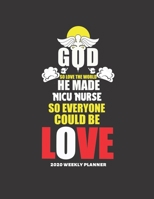 God So Love the World He Made NICU Nurse So Everyone Could Be Love 2020 Weekly Planner: Improve your Personal & Business Time Management with this Organizer, Activity Planner (Jan 1 / Dec 31 - 133 Pag 1671300157 Book Cover
