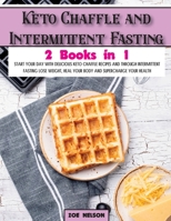 Keto Chaffle and Intermittent Fasting: Start Your day With Delicious Keto Chaffle Recipes and Through Intermittent Fasting Lose Weight, Heal Your Body and Supercharge Your Health 1803062754 Book Cover