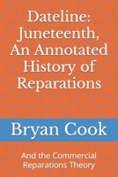 Dateline: Juneteenth, An Annotated History of Reparations: And the Commercial Reparations Theory B0B45QCWHC Book Cover