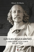Giulio Mazzarino: L'abruzzese alla corte del Re Sole (Italian Edition) B0F5YVPC42 Book Cover
