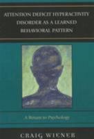 Attention Deficit Hyperactivity Disorder as a Learned Behavioral Pattern: A Return to Psychology 0761837019 Book Cover