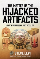The Matter of the Hijacked Artifacts: If it's worthless, why steal it? 1637472714 Book Cover