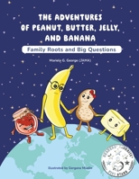 THE ADVENTURES OF PEANUT, BUTTER, JELLY, AND BANANA: Family Roots and Big Questions B0FBWYY5W7 Book Cover