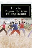 How to Regenerate Your Failing Health: No 1 Yoga and Fitness Expert 1539862585 Book Cover
