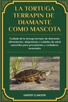 LA TORTUGA TERRAPIN DE DIAMANTE COMO MASCOTA: Cuidado de la tortuga terrapin de diamante: alimentación, alojamiento y cuidados de salud esenciales ... y cuidadores avanzados (Spanish Edition) B0DWZNKXQQ Book Cover