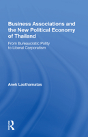 Business Associations and the New Political Economy of Thailand: From Bureaucratic Polity to Liberal Corporatism 0367166216 Book Cover