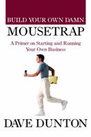 Build Your Own Damn Mousetrap: A Primer on Starting and Running Your Own Business 1434906167 Book Cover