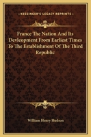 France; The Nation and Its Development from Earliest Times to the Establishment of the Third Republic 1362609927 Book Cover