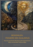 Bogomilen: Pioniere des Dualismus: Wie eine gnostische Bewegung das byzantinische Reich und darüber hinaus prägte 3384186184 Book Cover