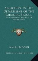 Arcachon, in the Department of the Gironde, France: Its Advantages as a Health Resort 1164579320 Book Cover