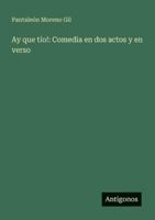 Ay que tío!: Comedia en dos actos y en verso 3386903487 Book Cover