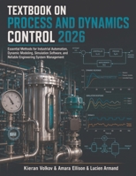 Textbook on Process and Dynamics Control 2026: Essential Methods for Industrial Automation, Dynamic Modeling, Simulation Software, and Reliable Engineering System Management B0HGLHRHC6 Book Cover