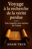 Voyage à la recherche de la vérité perdue: Tome 3-Une enquête aux racines de l'islam (French Edition) B0FLWJVK6Y Book Cover