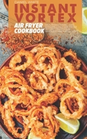 Instant Vortex Air Fryer Cookbook: Mouthwatering and Effortlessly Air Fryer Recipes That Your Whole Family Will Love 1803304057 Book Cover