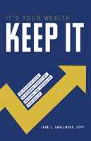 It's Your Wealth-Keep It: The Definitive Guide to Growing, Protecting, Enjoying, and Passing On Your Wealth 1642250988 Book Cover