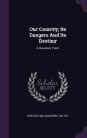 Our Country; Its Dangers and Its Destiny: A Desultory Poem 1348192151 Book Cover