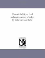 Fettered for life; or, Lord and master. A story of today 1425540457 Book Cover