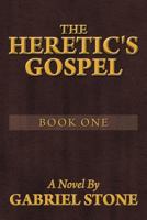 The Heretic's Gospel - Book One 1483650979 Book Cover