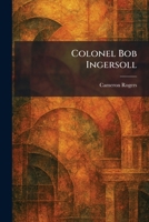Colonel Bob Ingersoll 1025565436 Book Cover