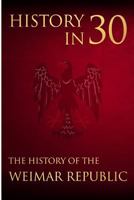History in 30: The History of the Weimar Republic 1983946001 Book Cover