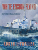 White Ensign Flying: Corvette HMCS Trentonian 1459710398 Book Cover