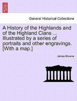 A History of the Highlands and of the Highland Clans ... Illustrated by a series of portraits and other engravings. [With a map.] 124155045X Book Cover