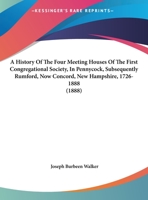 A History of the Four Meeting-Houses of the First Congregational Society in Pennycook, Subsequently Rumford, Now Concord, N. H., 1726-1888: Preceded by an Introduction Relative to the Four Periods and 1436733782 Book Cover