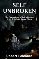 Self Unbroken: The Foundations of Bob's Healing from Childhood Sexual Abuse B0H5G38MH9 Book Cover
