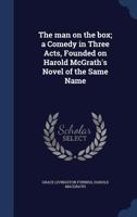 The Man On The Box, A Comedy In Three Acts: Founded On Harold McGrath's Novel Of The Same Name 0548864071 Book Cover