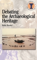 Debating the Archaeological Heritage (Duckworth Debates in Archaeology) 0715629565 Book Cover