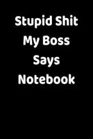 Stupid Shit My Boss Says Notebook: Funny Blank Notebook For Coworkers 1099779596 Book Cover
