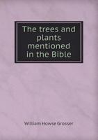 The Trees and Plants Mentioned in the Bible 1176430254 Book Cover