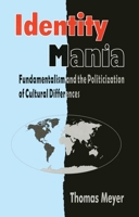 Identity Mania: Fundamentalism and the Politicization of Cultural Differences 1842770632 Book Cover